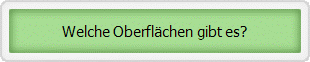 Welche Oberflächen gibt es?